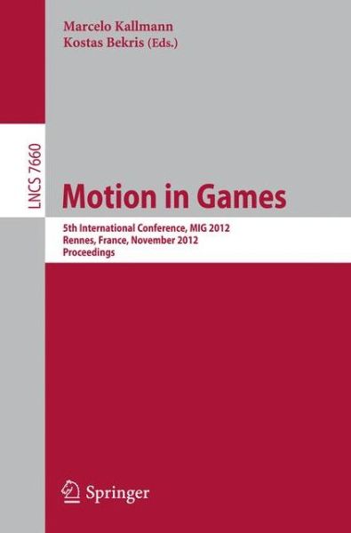 Motion in Games: 5th International Conference, MIG 2012, Rennes, France, November 15-17, 2012, Proceedings - Image Processing, Computer Vision, Pattern Recognition, and Graphics - Marcelo Kallmann - Books - Springer-Verlag Berlin and Heidelberg Gm - 9783642347092 - October 12, 2012