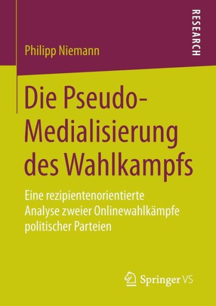 Cover for Philipp Niemann · Die Pseudo-Medialisierung Des Wahlkampfs: Eine Rezipientenorientierte Analyse Zweier Onlinewahlkampfe Politischer Parteien (Paperback Book) [2015 edition] (2014)