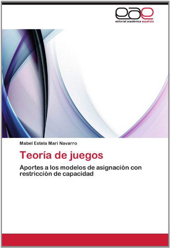 Cover for Mabel Estela Mari Navarro · Teoría De Juegos: Aportes a Los Modelos De Asignación Con Restricción De Capacidad (Paperback Book) [Spanish edition] (2012)