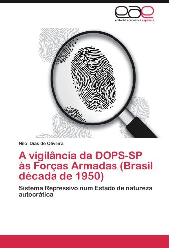 Cover for Nilo Dias De Oliveira · A Vigilância Da Dops-sp Às Forças Armadas (Brasil Década De 1950): Sistema Repressivo Num Estado De Natureza Autocrática (Paperback Book) [Portuguese edition] (2012)
