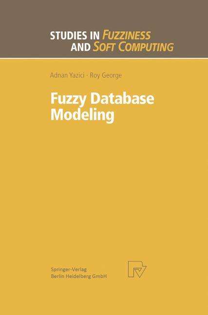 Cover for Adnan Yazici · Fuzzy Database Modeling - Studies in Fuzziness and Soft Computing (Paperback Book) [Softcover reprint of the original 1st ed. 1999 edition] (2013)