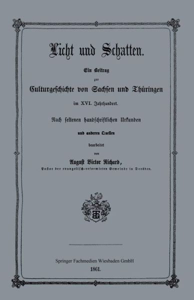Cover for August Victor Richard · Licht Und Schatten: Ein Beitrag Zur Culturgeschichte Von Sachsen Und Thuringen Im XVI. Jahrhunderte. Nach Seltenen Handschriftlichen Urkunden Und Anderen Quellen (Paperback Book) [Softcover Reprint of the Original 1st 1861 edition] (1901)