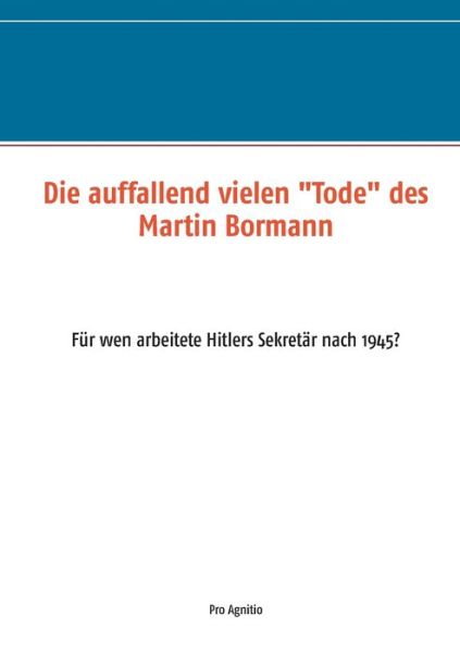Cover for Die auffallend vielen Tode des Martin Bormann: Fur wen arbeitete Hitlers Sekretar nach 1945? (Paperback Book) (2018)