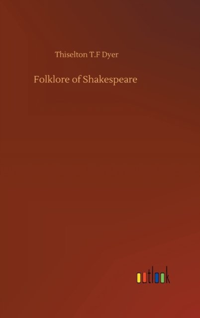 Cover for Thiselton T F Dyer · Folklore of Shakespeare (Inbunden Bok) (2020)