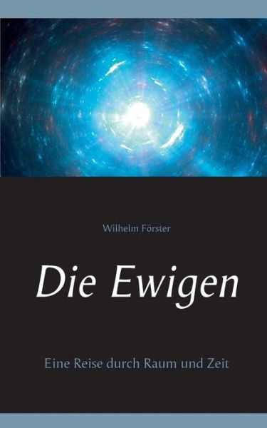 Cover for Wilhelm Foerster · Die Ewigen: Eine Reise durch Raum und Zeit (Paperback Book) (2021)