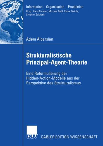 Cover for Adem Alparslan · Strukturalistische Prinzipal-Agent-Theorie: Eine Reformulierung Der Hidden-Action-Modelle Aus Der Perspektive Des Strukturalismus - Information - Organisation - Produktion (Paperback Book) [2007 edition] (2006)