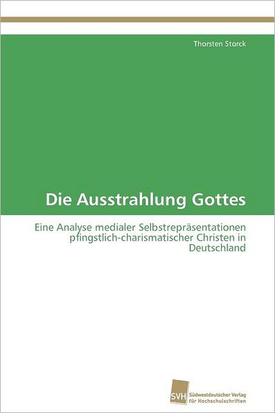 Cover for Thorsten Storck · Die Ausstrahlung Gottes: Eine Analyse Medialer Selbstrepräsentationen Pfingstlich-charismatischer Christen in Deutschland (Paperback Book) [German edition] (2011)