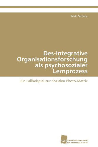 Cover for Wadii Serhane · Des-integrative Organisationsforschung Als Psychosozialer Lernprozess: Ein Fallbeispiel Zur Sozialen Photo-matrix (Paperback Book) [German edition] (2012)