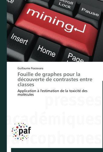 Fouille De Graphes Pour La Découverte De Contrastes Entre Classes: Application À L'estimation De La Toxicité Des Molécules - Guillaume Poezevara - Books - Presses Académiques Francophones - 9783838144092 - February 28, 2018