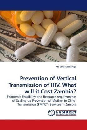 Cover for Mpuma Kamanga · Prevention of Vertical Transmission of Hiv. What Will It Cost Zambia?: Economic Feasibility and Resoucre Requirements of Scaling Up Prevention of ... Transmission (Pmtct) Services in Zambia (Paperback Book) (2010)