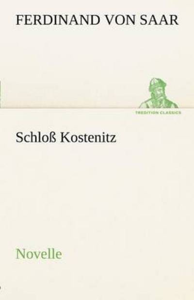 Schloß Kostenitz: Novelle (Tredition Classics) (German Edition) - Ferdinand Von Saar - Books - tredition - 9783842413092 - May 7, 2012