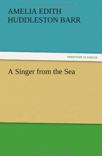 A Singer from the Sea - Amelia Edith Huddleston Barr - Books - TREDITION CLASSICS - 9783847223092 - December 12, 2012