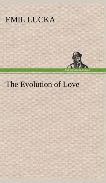 Cover for Emil Lucka · The Evolution of Love (Hardcover Book) (2013)