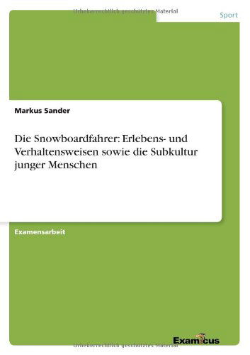 Cover for Markus Sander · Die Snowboardfahrer: Erlebens- und Verhaltensweisen sowie die Subkultur junger Menschen (Pocketbok) [German edition] (2012)