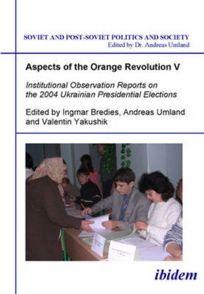 Cover for Ingmar Bredies · Aspects of the Orange Revolution V – Institutional Observation Reports on the 2004 Ukrainian Presidential Elections - Soviet and Post–Soviet Politics and Society (Paperback Book) (2007)