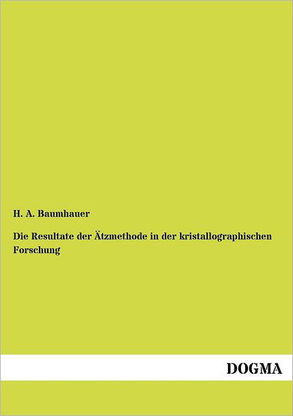 Cover for H A Baumhauer · Die Resultate der AEtzmethode in der kristallographischen Forschung (Taschenbuch) [German edition] (2012)