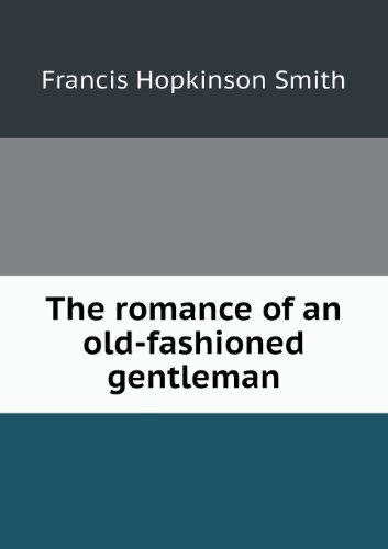 The Romance of an Old-fashioned Gentleman - Francis Hopkinson Smith - Libros - Book on Demand Ltd. - 9785518442092 - 9 de marzo de 2013