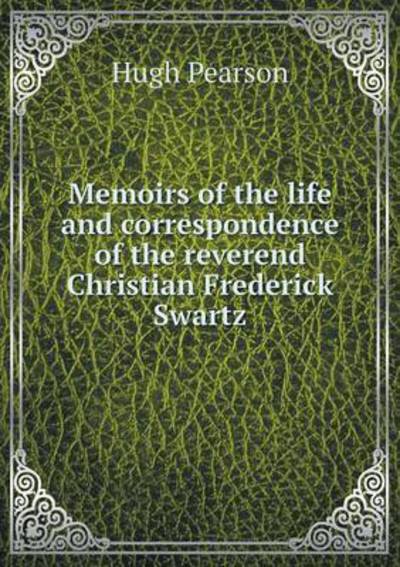 Cover for Hugh Pearson · Memoirs of the Life and Correspondence of the Reverend Christian Frederick Swartz (Paperback Book) (2015)