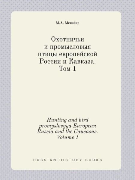 Cover for M a Menzbir · Hunting and Bird Promyslovyya European Russia and the Caucasus. Volume 1 (Paperback Book) (2015)