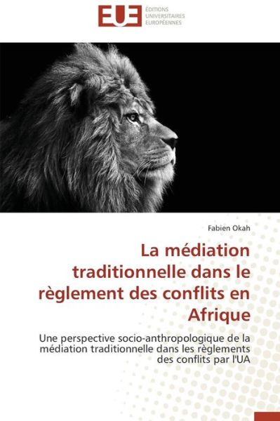 Cover for Fabien Okah · La Médiation Traditionnelle Dans Le Règlement Des Conflits en Afrique: Une Perspective Socio-anthropologique De La Médiation Traditionnelle Dans Les Règlements Des Conflits Par L'ua (Paperback Book) [French edition] (2018)