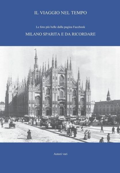 Cover for Aa Vv · Viaggio Nel Tempo. Le Foto Piu Belle Dalla Pagina Facebook Milano Sparita E Da Ricordare. Ediz. Illustrata (Il) #01 (Book) (2015)