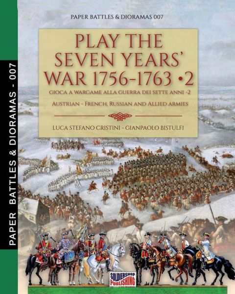 Play the Seven Years' War 1756-1763 - Vol. 2 - Paper Battles & Dioramas - Luca Stefano Cristini - Books - Soldiershop - 9788893276092 - August 13, 2020