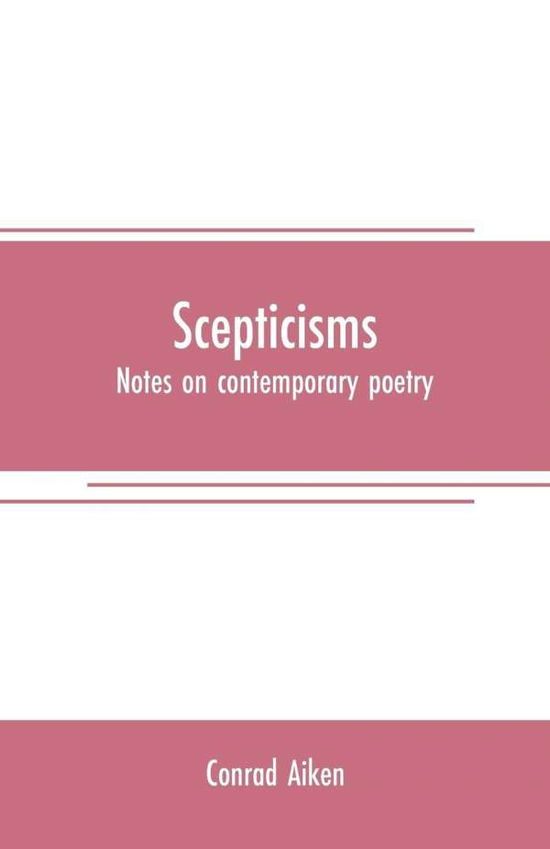 Scepticisms: notes on contemporary poetry - Conrad Aiken - Books - Alpha Edition - 9789353708092 - June 1, 2019