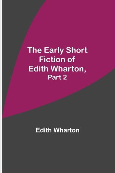 The Early Short Fiction of Edith Wharton, Part 2 - Edith Wharton - Livros - Alpha Edition - 9789354545092 - 1 de maio de 2021