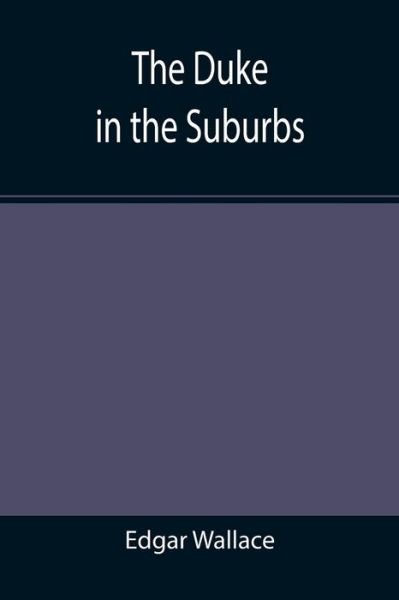 The Duke in the Suburbs - Edgar Wallace - Bøger - Alpha Edition - 9789355395092 - 22. november 2021