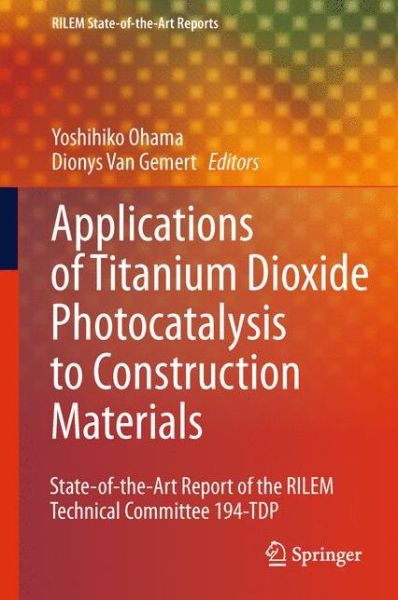 Yoshihiko Ohama · Application of Titanium Dioxide Photocatalysis to Construction Materials: State-of-the-Art Report of the RILEM Technical Committee 194-TDP - RILEM State-of-the-Art Reports (Paperback Book) [2011 edition] (2013)