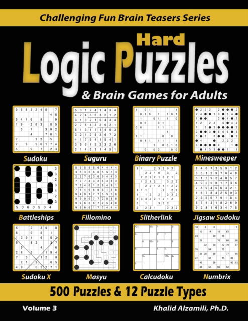 Cover for Khalid Alzamili · Hard Logic Puzzles &amp; Brain Games for Adults: 500 Puzzles &amp; 12 Puzzle Types (Sudoku, Fillomino, Battleships, Calcudoku, Binary Puzzle, Slitherlink, Sudoku X, Masyu, Jigsaw Sudoku, Minesweeper, Suguru, and Numbrix) - Challenging Fun Brain Teasers (Paperback Book) (2020)