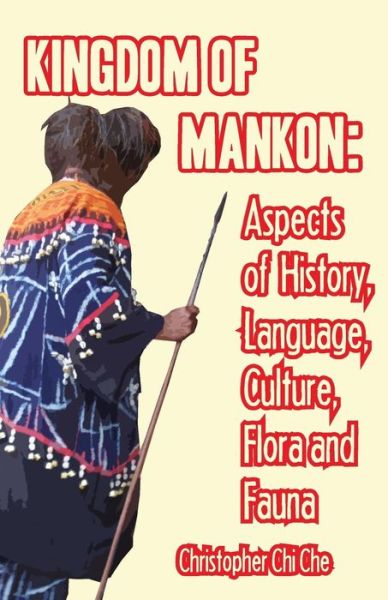 Kingdom of Mankon. Aspects of History, Language, Culture, Flora and Fauna - Christopher Chi Che - Books - Langaa RPCIG - 9789956578092 - December 1, 2010