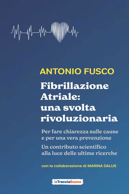 Cover for Antonio Fusco · Fibrillazione Atriale: Una Svolta Rivoluzionaria. Per Fare Chiarezza Sulle Cause E Per Una Vera Prevenzione (Book)