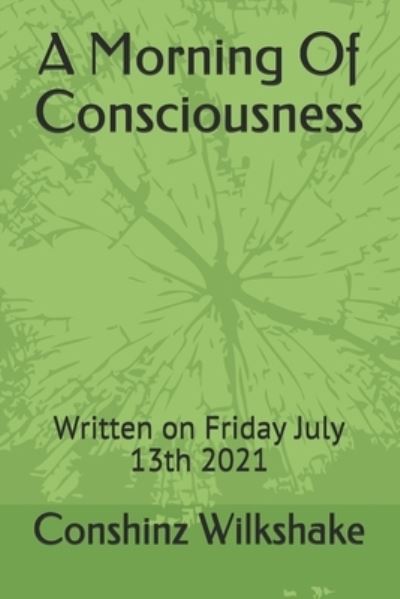 Cover for Conshinz Wilkshake · A Morning Of Consciousness: Written on Friday July 13th 2021 (Paperback Book) (2021)