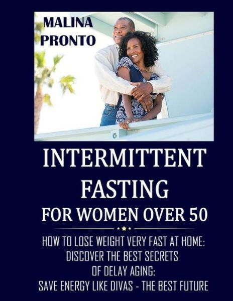 Intermittent Fasting For Women Over 50: How To Lose Weight Very Fast At Home: Discover The Best Secrets Of Delay Aging: Save Energy Like Divas - The Best Future - Malina Pronto - Livres - Independently Published - 9798500056092 - 7 mai 2021