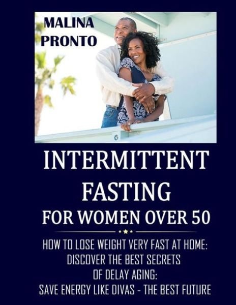 Cover for Malina Pronto · Intermittent Fasting For Women Over 50: How To Lose Weight Very Fast At Home: Discover The Best Secrets Of Delay Aging: Save Energy Like Divas - The Best Future (Paperback Bog) (2021)