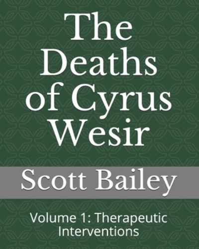 Cover for Scott Bailey · The Deaths of Cyrus Wesir: Volume 1: Therapeutic Interventions (Pocketbok) (2021)