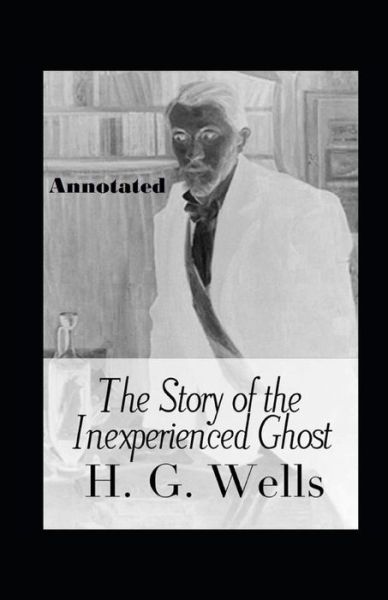 Cover for Herbert George Wells · The Story of the Inexperienced Ghost Annotated (Paperback Book) (2021)