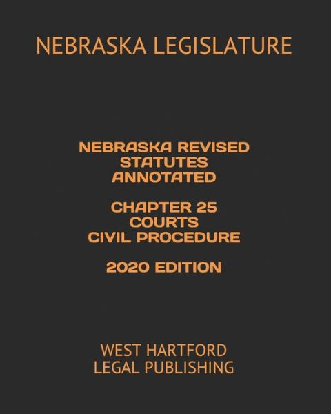 Cover for Nebraska Legislature · Nebraska Revised Statutes Annotated Chapter 25 Courts Civil Procedure 2020 Edition (Paperback Book) (2020)