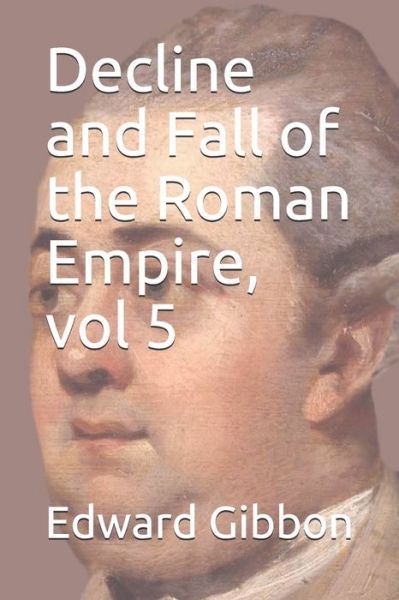 Decline and Fall of the Roman Empire, vol 5 - Edward Gibbon - Livres - Independently Published - 9798668015092 - 10 octobre 2020