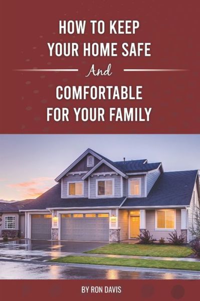 Cover for Ron Davis · How To Keep Your Home Safe And Comfortable For Your Family (Paperback Book) (2020)