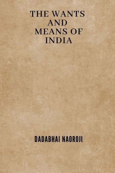 Cover for Dadabhai Naoroji · The Wants and Means of India (Pocketbok) (2020)