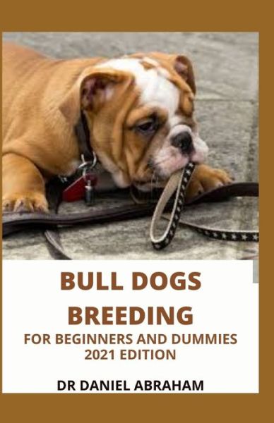 Cover for Daniel Abraham · Bull Dogs Breeding for Beginners and Dummies. 2021 Edition (Paperback Book) (2021)