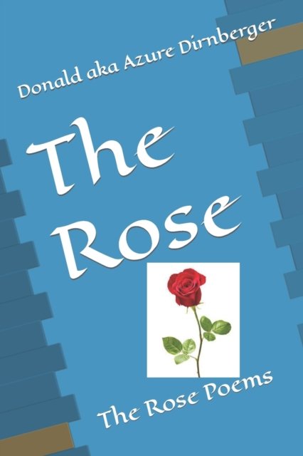 Cover for Donald Aka Azure Dirnberger · The Rose: The Rose Poems (Paperback Bog) (2021)