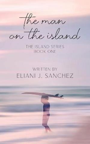 Cover for Eliani J. Sanchez · Man on the Island : The Island Series (Book) (2023)