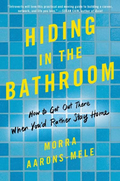 Hiding in the Bathroom: An Introvert's Roadmap to Getting out There (When You'd Rather Stay Home) - Morra Aarons-Mele - Books - HarperCollins Publishers Inc - 9780062666093 - June 12, 2018