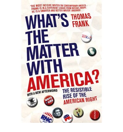 Cover for Thomas Frank · What's The Matter With America?: The Resistible Rise of the American Right (Paperback Book) (2011)