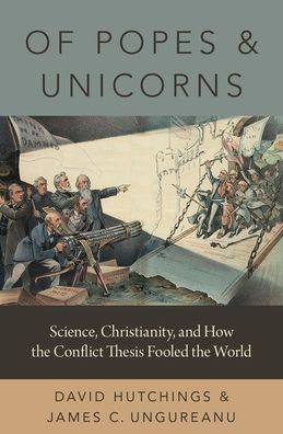 Cover for Hutchings, David (Science Writer and Fellow, Science Writer and Fellow, Institute of Physics) · Of Popes and Unicorns: Science, Christianity, and How the Conflict Thesis Fooled the World (Hardcover bog) (2021)