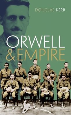 Cover for Kerr, Douglas (Honorary Professor of English, University of Hong Kong and Honorary Research Fellow, Birkbeck College, University of London) · Orwell and Empire (Hardcover Book) (2022)