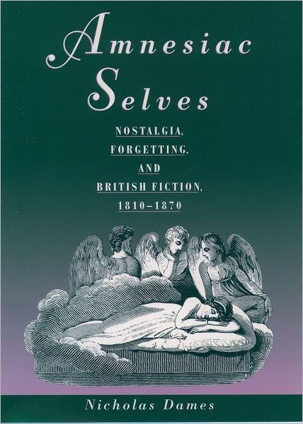 Cover for Dames, Nicholas (Assistant Professor of English and Comparative Literature, Assistant Professor of English and Comparative Literature, Columbia University) · Amnesiac Selves: Nostalgia, Forgetting, and British Fiction, 1810-1870 (Pocketbok) (2003)
